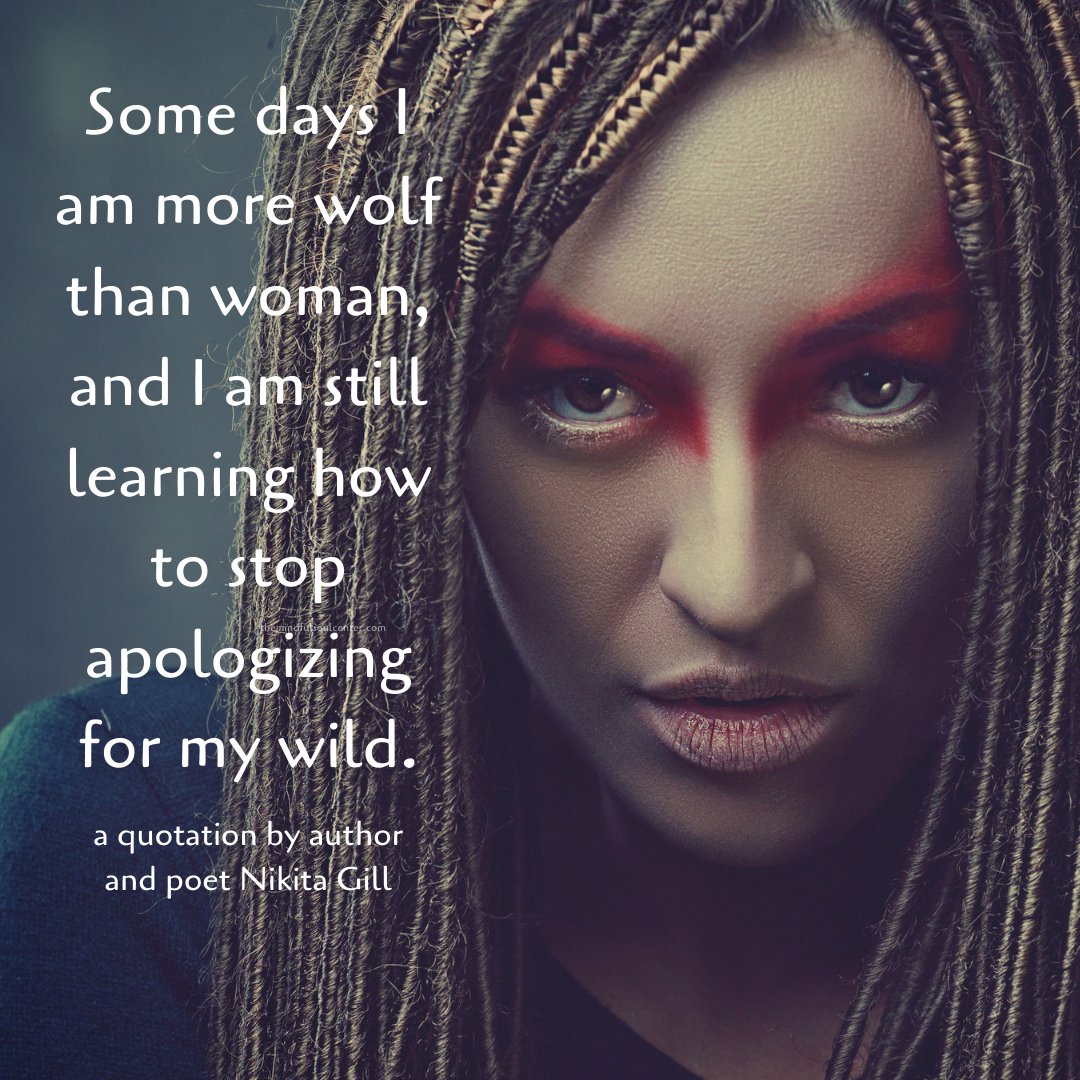 Some days I am more wolf than woman, and I am still learning how to stop apologizing for my wild. - Nikita Gill quote