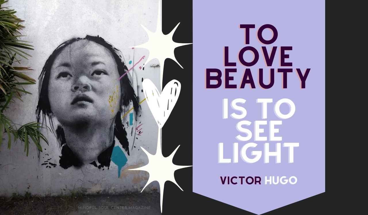 To love beauty is to see light - Victor Hugo Quote Art - Mindful Soul Center